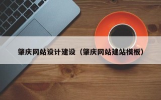 苍南肇庆网站设计建设（肇庆网站建站模板）