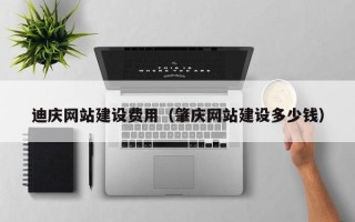苍南迪庆网站建设费用（肇庆网站建设多少钱）