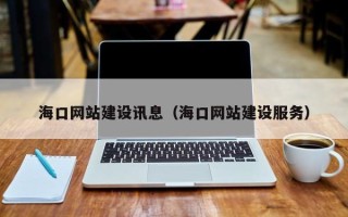 苍南海口网站建设讯息（海口网站建设服务）