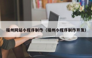 苍南福州网站小程序制作（福州小程序制作开发）
